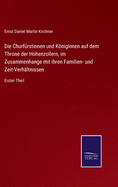 Die Churfrstinnen und Kniginnen auf dem Throne der Hohenzollern, im Zusammenhange mit ihren Familien- und Zeit-Verhltnissen: Erster Theil