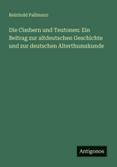 Die Cimbern und Teutonen: Ein Beitrag zur altdeutschen Geschichte und zur deutschen Alterthumskunde