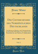 Die Cistercienser Des Nordstlichen Deutschlands, Vol. 2: Ein Beitrag Zur Kirchen-Und Culturgeschichte Des Deutschen Mittelalters; Vom Austreten Der Bettelorden Bis Zum Ende Des 13. Jahrhunderts (Classic Reprint)