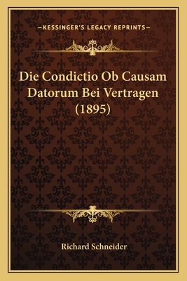 Die Condictio Ob Causam Datorum Bei Vertragen (1895) - Schneider, Richard
