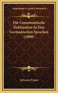 Die Consonantische Deklination in Den Germanischen Sprachen (1880)