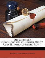 Die Corveyer Geschichtsfalschungen Des 17. Und 18. Jahrhunderts, Part 1