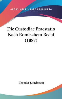 Die Custodiae Praestatio Nach Romischem Recht (1887) - Engelmann, Theodor