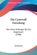 Die Cynewulf Forschung: Von Ihren Anfangen Bis Zur Gegenwart (1908)