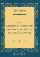 Die Cynewulf-Forschung Von Ihren Anfangen Bis Zur Gegenwart (Classic Reprint)