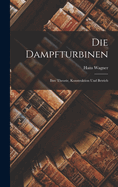 Die Dampfturbinen: Ihre Theorie, Konstruktion Und Betrieb