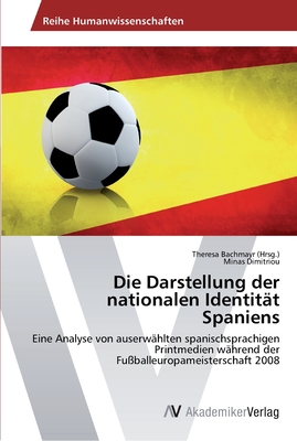 Die Darstellung der nationalen Identit?t Spaniens - Bachmayr, Theresa (Editor), and Dimitriou, Minas