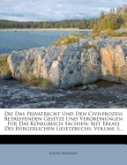 Die Das Privatrecht und Den Civilprozess Betreffenden Gesetze und Verordnungen F?r Das Knigreich Sachsen: Seit Erlass Des B?rgerlichen Gesetzbuchs