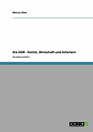 Die Ddr - Politik, Wirtschaft Und Scheitern