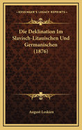 Die Deklination Im Slavisch-Litauischen Und Germanischen (1876)