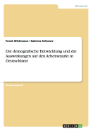 Die Demografische Entwicklung Und Die Auswirkungen Auf Den Arbeitsmarkt in Deutschland