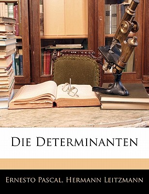 Die Determinanten - Pascal, Ernesto, and Leitzmann, Hermann