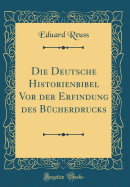 Die Deutsche Historienbibel VOR Der Erfindung Des Bcherdrucks (Classic Reprint)