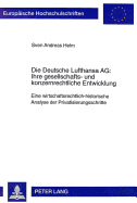 Die Deutsche Lufthansa Ag: - Ihre Gesellschafts- Und Konzernrechtliche Entwicklung: Eine Wirtschaftsrechtlich-Historische Analyse Der Privatisierungsschritte