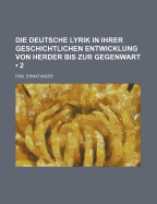 Die Deutsche Lyrik in Ihrer Geschichtlichen Entwicklung Von Herder Bis Zur Gegenwart