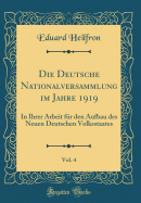 Die Deutsche Nationalversammlung Im Jahre 1919, Vol. 4: In Ihrer Arbeit Fr Den Aufbau Des Neuen Deutschen Volksstaates (Classic Reprint)