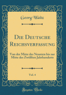 Die Deutsche Reichsverfassung, Vol. 4: Von Der Mitte Des Neunten Bis Zur Mitte Des Zwlften Jahrhunderts (Classic Reprint)