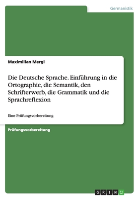 Die Deutsche Sprache. Einf?hrung In Die Ortographie, Die Semantik, Den ...