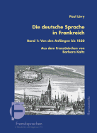 Die Deutsche Sprache in Frankreich: Band 1: Von Den Anfangen Bis 1830 Ubersetzt Und Bearbeitet Von Barbara Kaltz