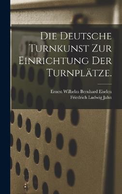 Die Deutsche Turnkunst zur Einrichtung der Turnpltze. - Jahn, Friedrich Ludwig, and Ernest Wilhelm Bernhard Eiselen (Creator)