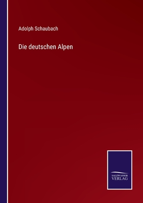 Die Deutschen Alpen - Schaubach, Adolph