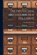 Die Deutschen Bcherzeichen (Ex-Libris): Von Ihrem Ursprunge Bis Zur Gegenwart