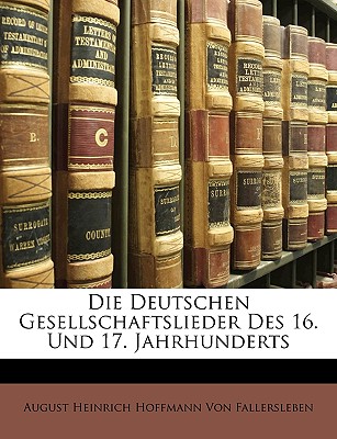 Die Deutschen Gesellschaftslieder Des 16. Und 17. Jahrhunderts - Von Fallersleben, August Heinrich Hoffma