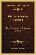 Die Deutschen In Russland: Eine Patriotische Zeitskizze (1847)