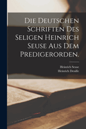 Die Deutschen Schriften Des Seligen Heinrich Seuse Aus Dem Predigerorden.