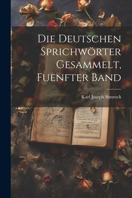 Die Deutschen Sprichwrter Gesammelt, Fuenfter band - Simrock, Karl Joseph