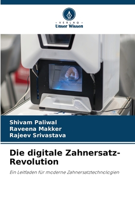 Die digitale Zahnersatz-Revolution - Paliwal, Shivam, and Makker, Raveena, and Srivastava, Rajeev