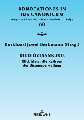 Die Dioezesankurie: Blick Hinter Die Kulissen Der Bistumsverwaltung - de Processibus Matrimonialibus (Editor), and Berkmann, Burkhard Josef (Editor)