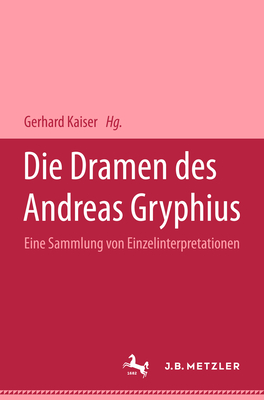 Die Dramen Des Andreas Gryphius: Eine Sammlung Von Einzelinterpretationen - Kaiser, Gerhard (Editor)