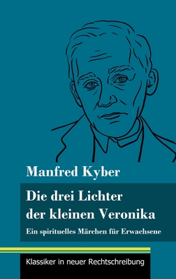 Die drei Lichter der kleinen Veronika: Ein spirituelles Mrchen fr Erwachsene (Band 54, Klassiker in neuer Rechtschreibung) - Neuhaus-Richter, Klara (Editor), and Kyber, Manfred