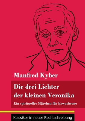 Die drei Lichter der kleinen Veronika: Ein spirituelles M?rchen f?r Erwachsene (Band 54, Klassiker in neuer Rechtschreibung) - Neuhaus-Richter, Klara (Editor), and Kyber, Manfred