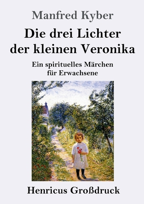 Die drei Lichter der kleinen Veronika (Gro?druck): Ein spirituelles M?rchen f?r Erwachsene - Kyber, Manfred