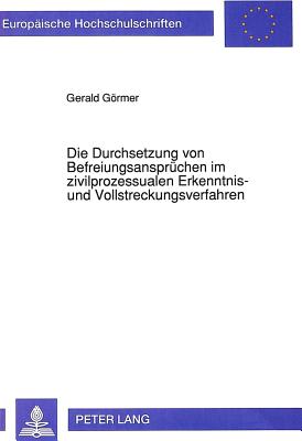 Die Durchsetzung Von Befreiungsanspruechen Im Zivilprozessualen Erkenntnis- Und Vollstreckungsverfahren - Grmer, Gerald