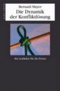 Die Dynamik Der Konfliktlsung: Ein Leitfaden F?r Die Praxis Von Bernard Mayer (Autor), Maren Klostermann (?bersetzer)