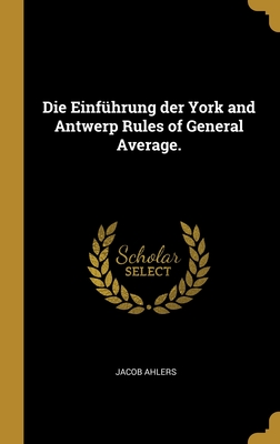 Die Einf?hrung der York and Antwerp Rules of General Average. - Ahlers, Jacob