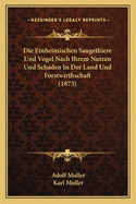 Die Einheimischen Saugethiere Und Vogel Nach Ihrem Nutzen Und Schaden in Der Land Und Forstwirthschaft (1873)
