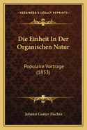 Die Einheit in Der Organischen Natur: Populaire Vortrage (1853)
