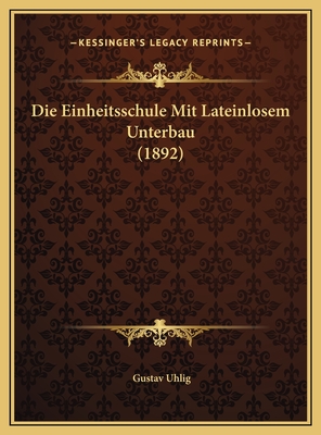 Die Einheitsschule Mit Lateinlosem Unterbau (1892) - Uhlig, Gustav