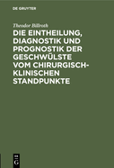 Die Eintheilung, Diagnostik und Prognostik der Geschw?lste vom chirurgisch-klinischen Standpunkte