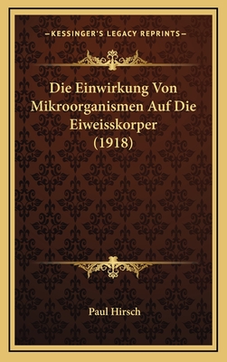 Die Einwirkung Von Mikroorganismen Auf Die Eiweisskorper (1918) - Hirsch, Paul