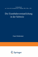 Die Eisenbahnverstaatlichung in Der Schweiz: Sonderabdruck Aus "archiv F?r Eisenbahnwesen", Jahrgang 1898, 1904 U. 1905