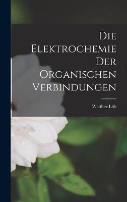 Die Elektrochemie der Organischen Verbindungen - Lb, Walther