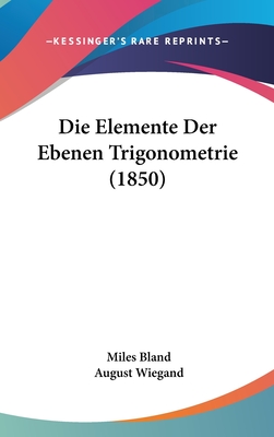 Die Elemente Der Ebenen Trigonometrie (1850) - Bland, Miles, and Wiegand, August (Translated by)