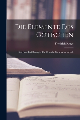 Die Elemente des Gotischen; eine erste Einfhrung in die deutsche Sprachwissenschaft - Kluge, Friedrich