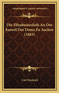 Die Elfenbeinreliefs an Der Kanzel Des Doms Zu Aachen (1883)