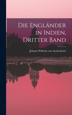 Die Engl?nder in Indien, Dritter Band - Johann Wilhelm Von Archenholtz (Creator)